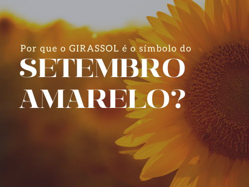 Descubra porquê o GIRASSOL é o símbolo do Setembro Amarelo e como ele representa esperança, saúde mental e prevenção do suicídio.